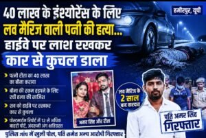 40 लाख के इंश्योरेंस के लिए लव मैरिज वाली पत्नी की हत्या… हाईवे पर लाश रखकर कार से कुचल डाला